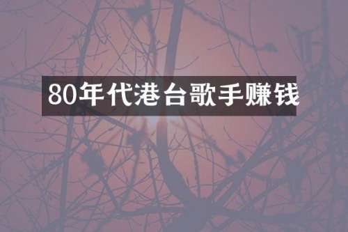 80年代港台歌手赚钱