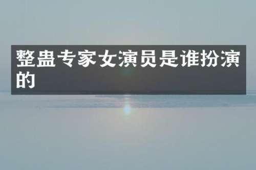 整蛊专家女演员是谁扮演的