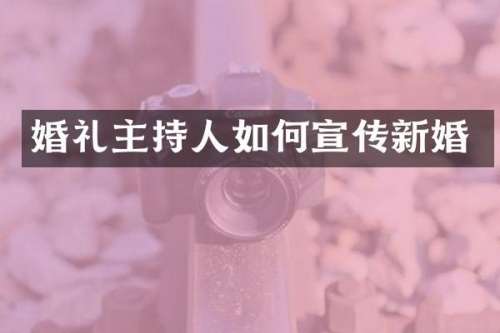 婚礼主持人如何宣传新婚