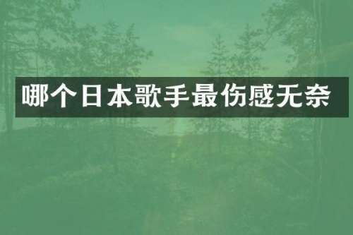 哪个日本歌手最伤感无奈