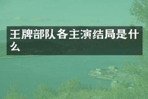 王牌部队各主演结局是什么