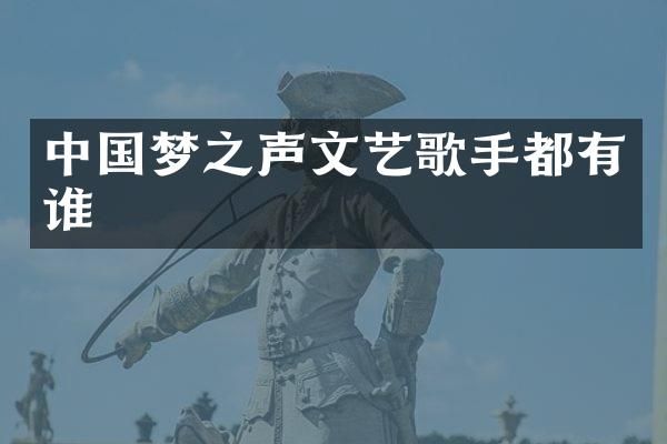 中国梦之声文艺歌手都有谁