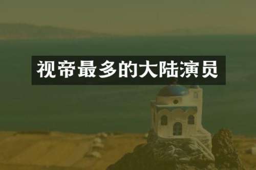 视帝最多的大陆演员