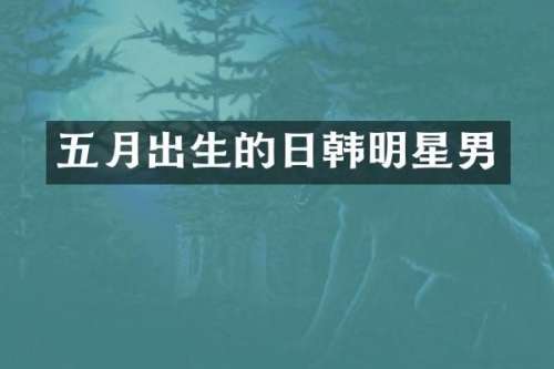 五月出生的日韩明星男