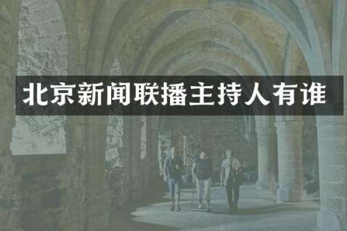 北京新闻联播主持人有谁
