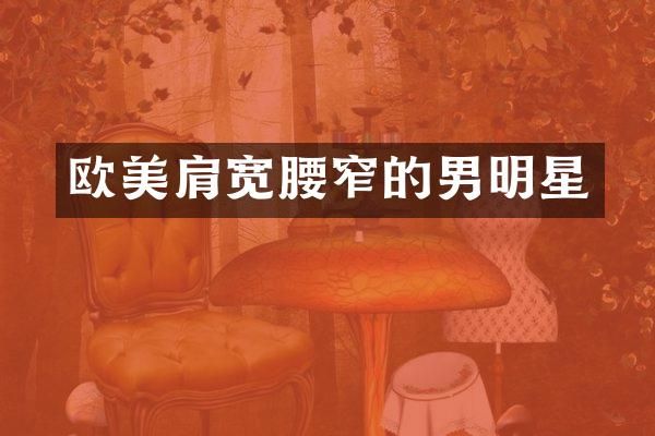 欧美肩宽腰窄的男明星