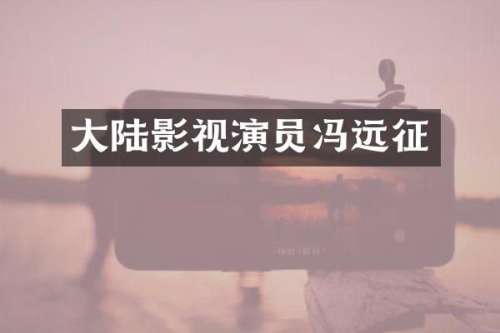 大陆影视演员冯远征