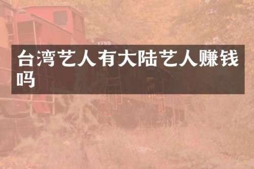 台湾艺人有大陆艺人赚钱吗