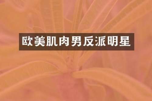 欧美肌肉男反派明星