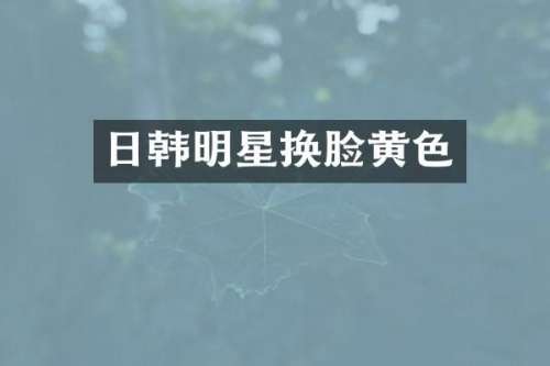 日韩明星换脸黄色