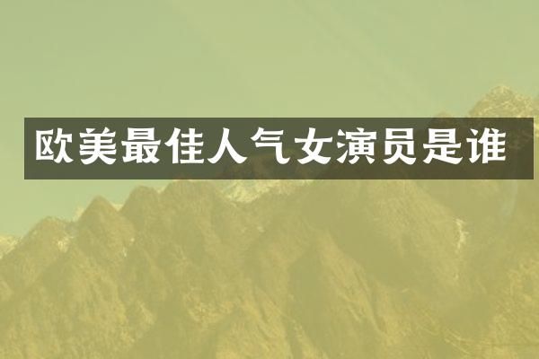 欧美最佳人气女演员是谁