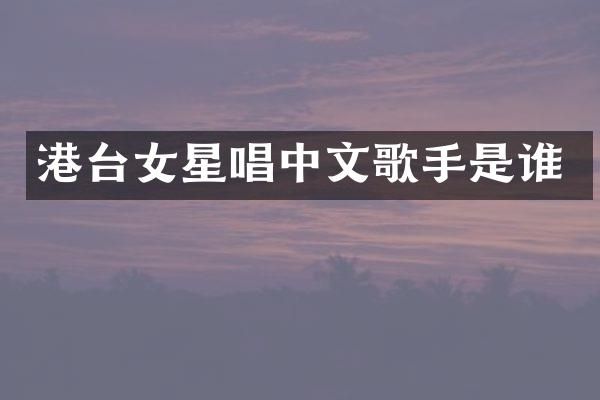港台女星唱中文歌手是谁