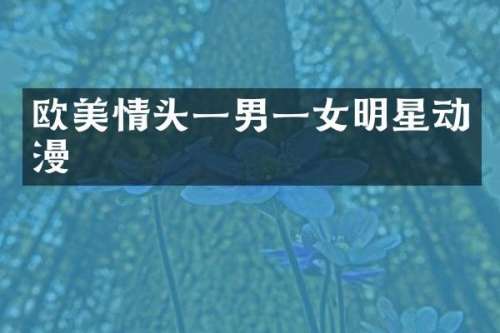 欧美情头一男一女明星动漫