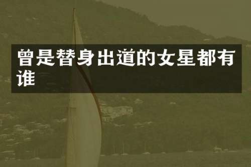 曾是替身出道的女星都有谁