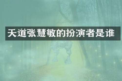 天道张慧敏的扮演者是谁