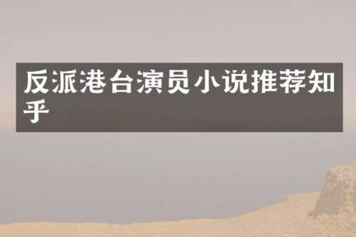 反派港台演员小说推荐知乎