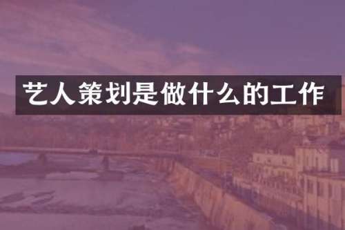 艺人策划是做什么的工作