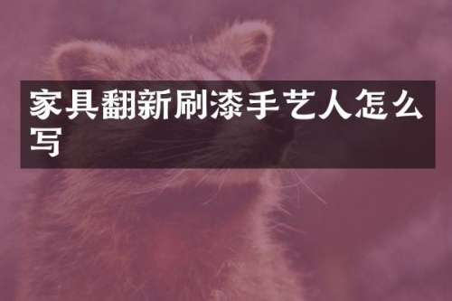 家具翻新刷漆手艺人怎么写