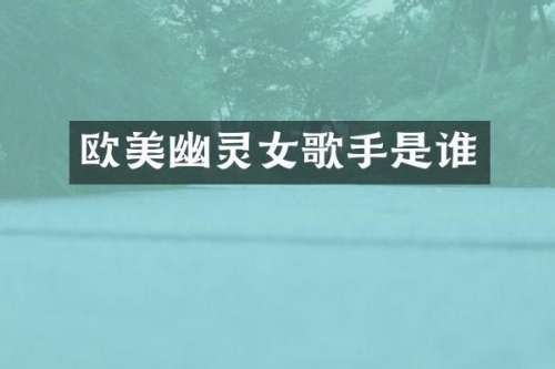 欧美幽灵女歌手是谁
