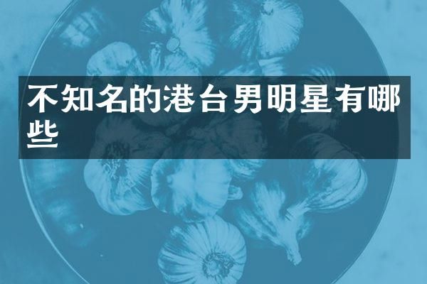 不知名的港台男明星有哪些