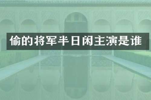 偷的将军半日闲主演是谁