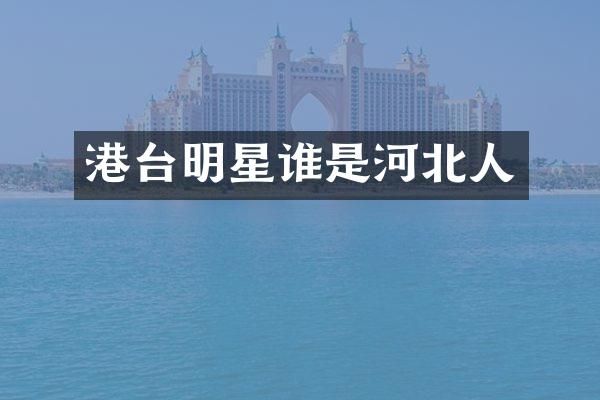 港台明星谁是河北人