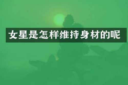 女星是怎样维持身材的呢