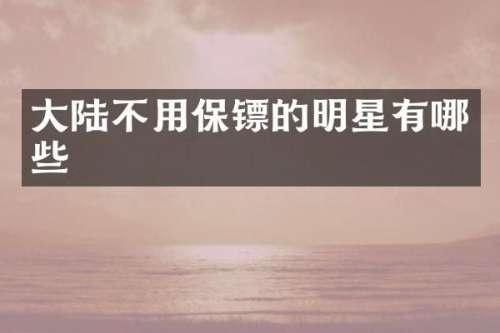 大陆不用保镖的明星有哪些