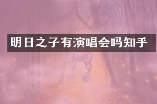 明日之子有演唱会吗知乎