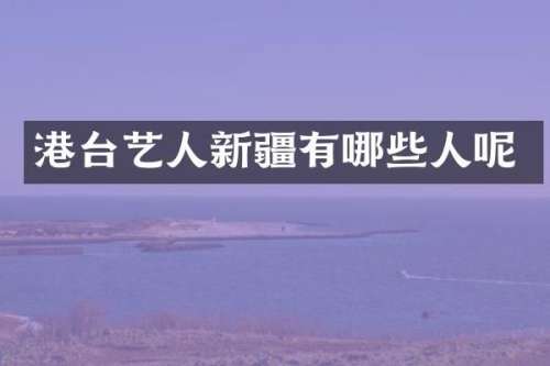 港台艺人新疆有哪些人呢