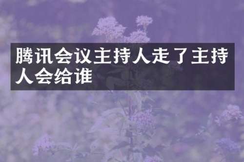 腾讯会议主持人走了主持人会给谁