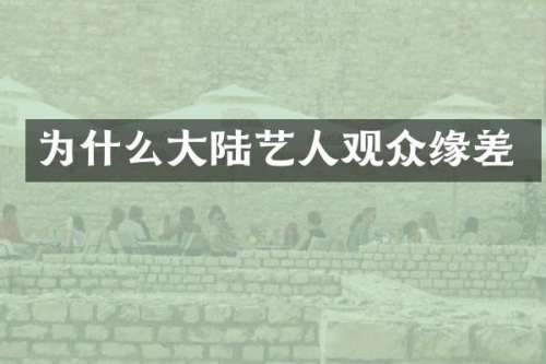 为什么大陆艺人观众缘差
