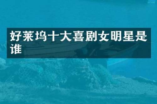 好莱坞十大喜剧女明星是谁