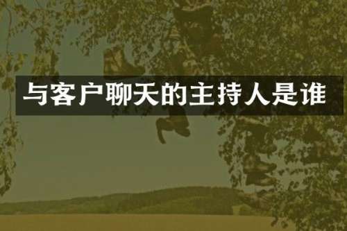与客户聊天的主持人是谁