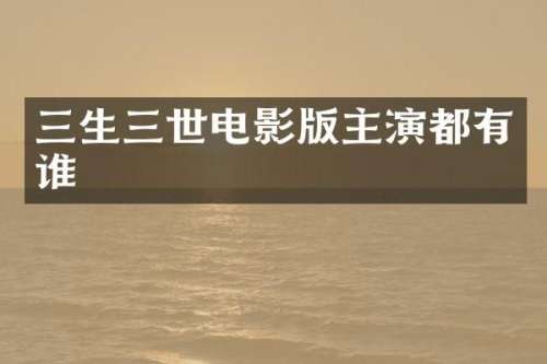 三生三世电影版主演都有谁