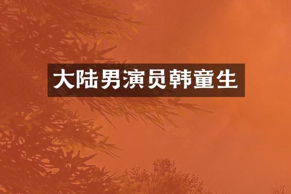 大陆男演员韩童生