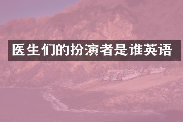 医生们的扮演者是谁英语