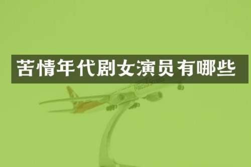 苦情年代剧女演员有哪些