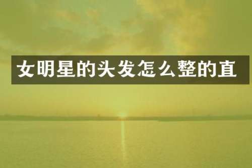 女明星的头发怎么整的直
