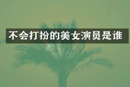不会打扮的演员是谁