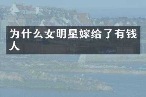 为什么女明星嫁给了有钱人