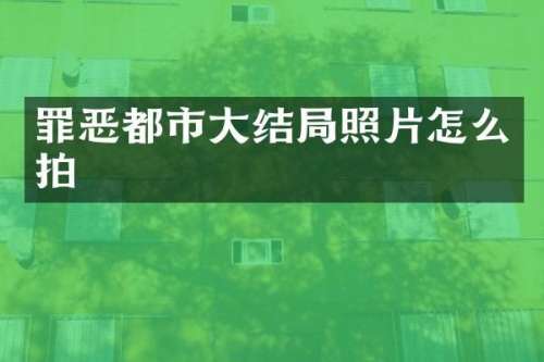 罪恶都市大结局照片怎么拍