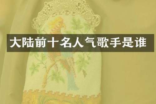 大陆前十名人气歌手是谁