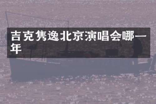 吉克隽逸北京演唱会哪一年