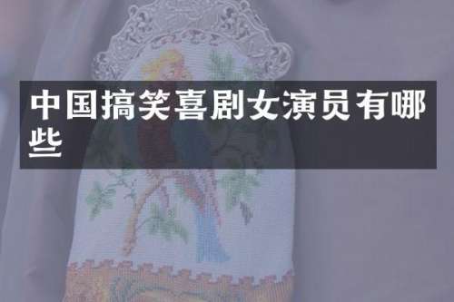 中国搞笑喜剧女演员有哪些