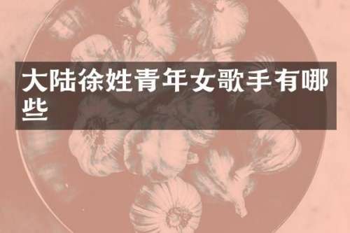 大陆徐姓青年女歌手有哪些