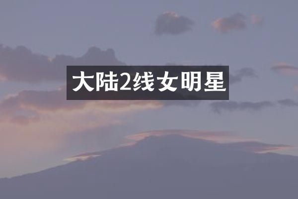 大陆2线女明星
