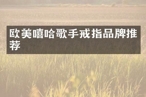 欧美嘻哈歌手戒指品牌推荐