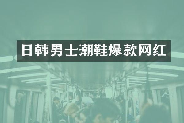 日韩男士潮鞋爆款网红