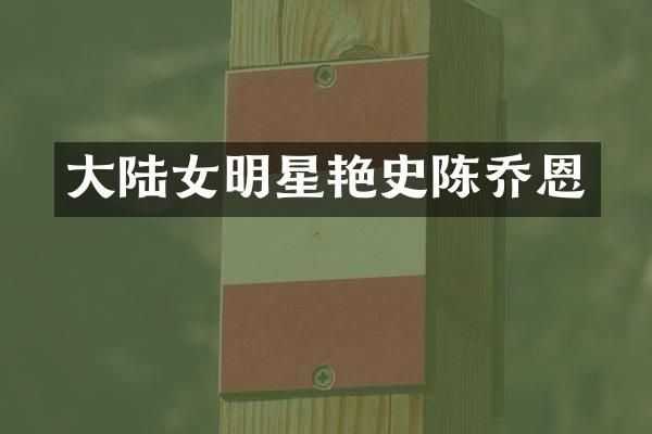 大陆女明星艳史陈乔恩